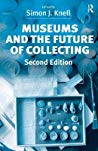 Museums And The Future Of Collecting Hardcover Simon J Knell