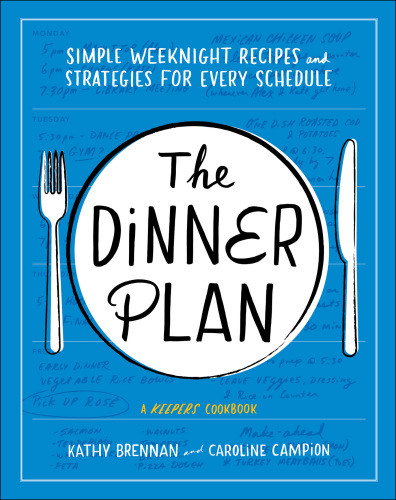 The Dinner Plan Simple Weeknight Recipes And Strategies Kathy Brennan Caroline Champion