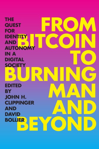 From Bitcoin To Burning Man And Beyond The Quest For Identity And Autonomy In A Digital Society David Bollier John H Clippinger