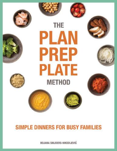 The Plan Prep Plate Method Simple Dinners For Busy Families First Edition Bojana Snijdersnikodijevic