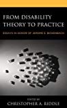 From Disability Theory To Practice Essays In Honor Of Jerome E Bickenbach Christopher A Riddle Christopher Lowry Patricia Welch Saleeby Somnath Chatterji Tom Shakespeare David Wasserman L W Sumner Sara Rubinelli Alarcos Cieza Gerold Stucki