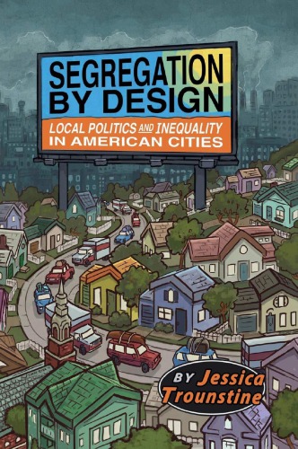 Segregation By Design Local Politics And Inequality In American Cities Jessica Trounstine