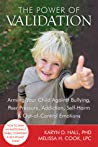 The Power Of Validation Arming Your Child Against Bullying Peer Pressure Addiction Selfharm And Outofcontrol Emotions Karyn Hall Melissa Cook Shari Y Manning