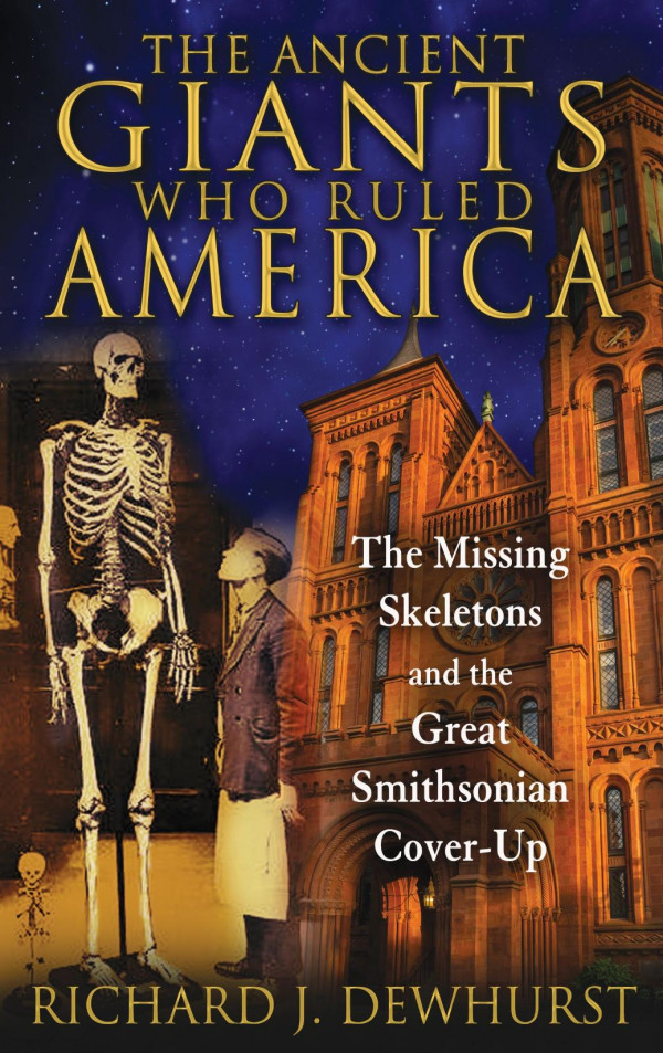 The Ancient Giants Who Ruled America The Missing Skeletons And The Great Smithsonian Coverup Richard J Dewhurst