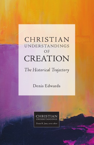 Christian Understandings Of Creation The Historical Trajectory Denis Edwards