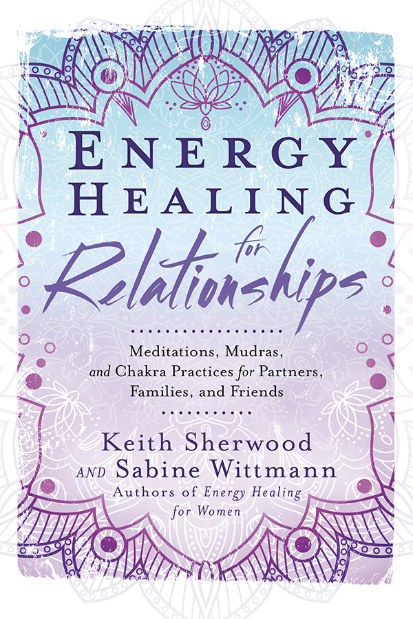 Energy Healing For Relationships Meditations Mudras And Chakra Practices For Partners Families And Friends Original Retail Keith Sherwood