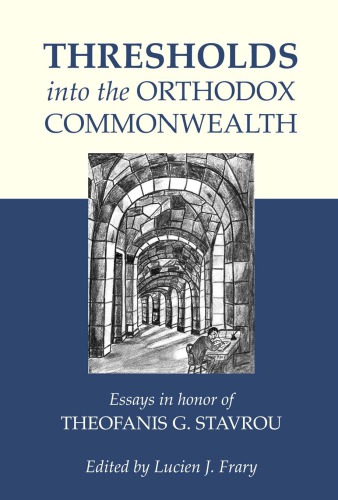 Thresholds Into The Orthodox Commonwealth Essays In Honor Of Theofanis G Stavrou By Lucien J Frary Editor Author