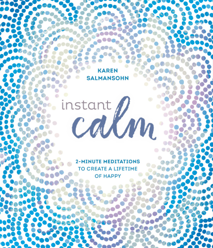 Instant Calm 2minute Meditations To Create A Lifetime Of Happy Karen Salmansohn