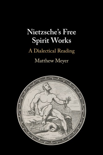 Nietzsches Free Spirit Works A Dialectical Reading Matthew Meyer