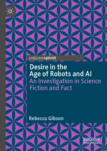 Desire In The Age Of Robots And Ai An Investigation In Science Fiction And Fact Rebecca Gibson