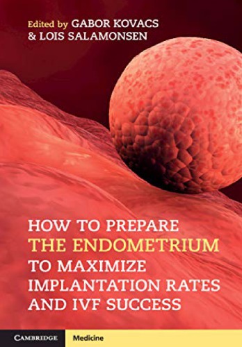 How To Prepare The Endometrium To Maximize Implantation Rates And Ivf Success Gabor Kovacs