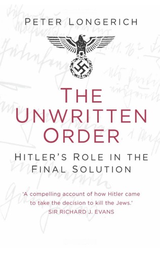 The Unwritten Order Hitlers Role In The Final Solution Peter Longerich