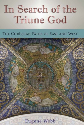 In Search Of The Triune God The Christian Paths Of East And West Eugene Webb