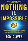Nothing Is Impossible 7 Steps To Realize Your True Power And Maximize Your Results Tom Oliver