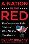 A Nation In The Red The Government Debt Crisis And What We Can Do About It Murray Holland