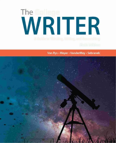 The College Writer A Guide To Thinking Writing And Researching 6th Edition John Van Rys