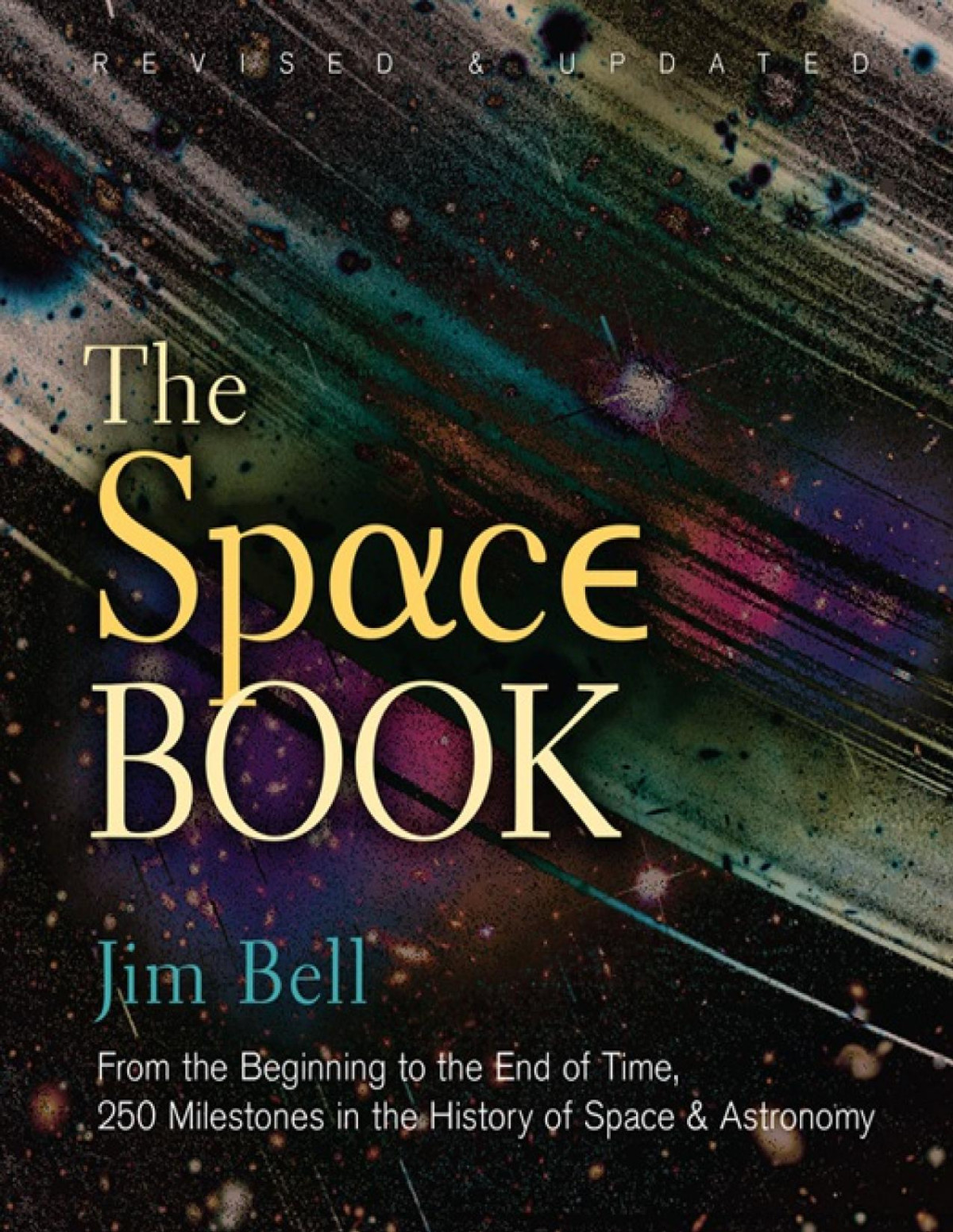 The Space Book From The Beginning To The End Of Time 250 Milestones In The History Of Space Astronomy Jim Bell