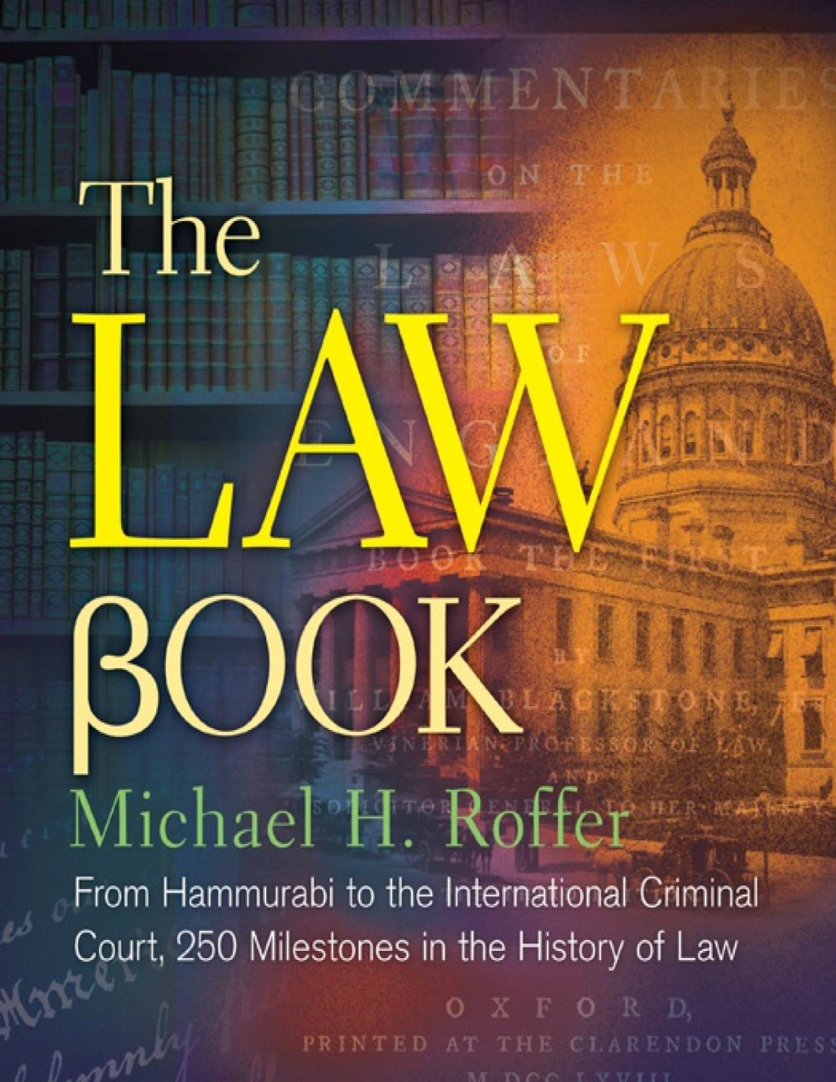 The Law Book From Hammurabi To The International Criminal Court 250 Milestones In The History Of Law Michael H Roffer
