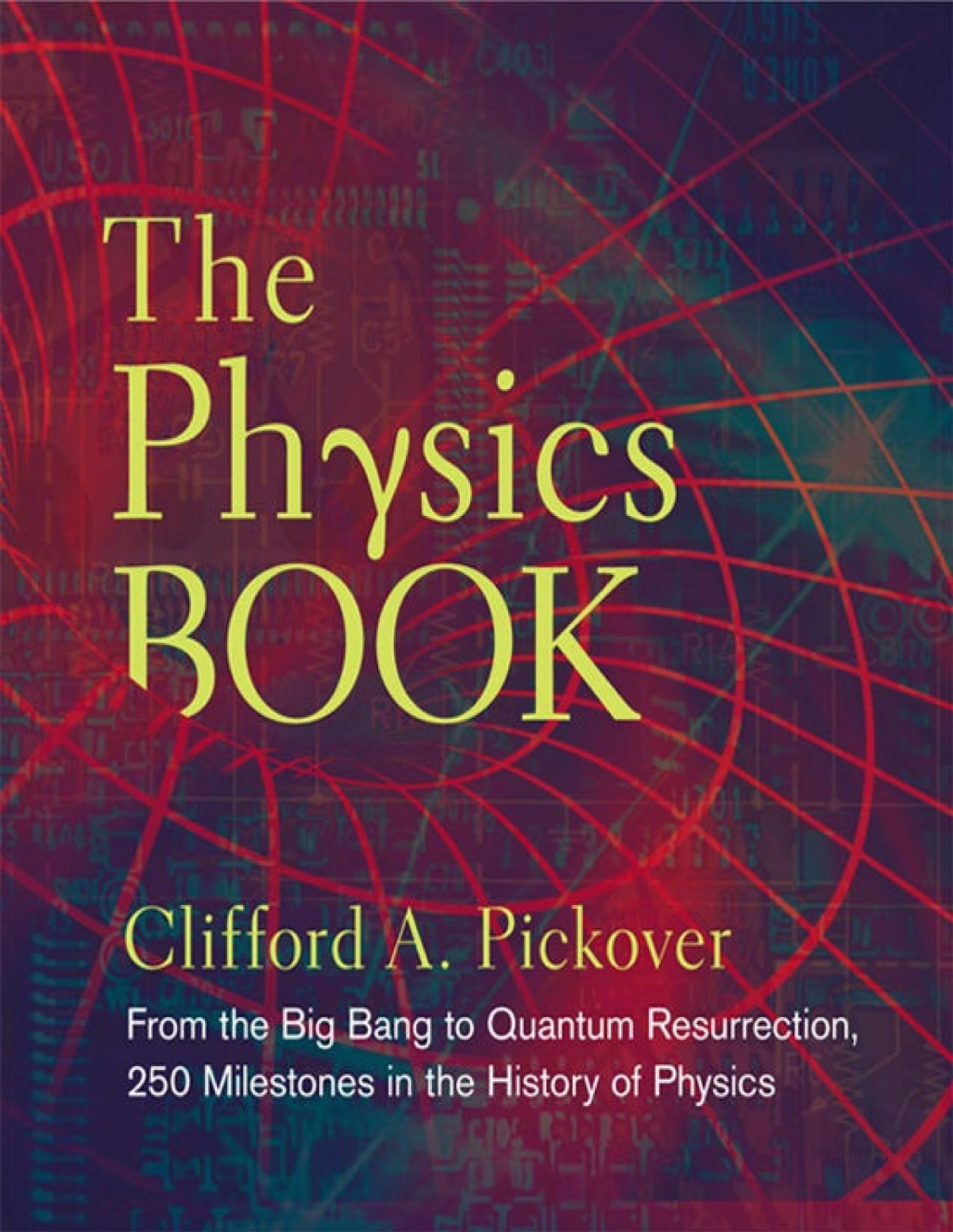 The Physics Book From The Big Bang To Quantum Resurrection 250 Milestones In The History Of Physics 1st Edition Clifford A Pickover