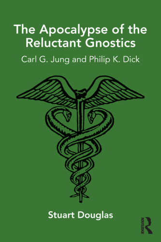 The Apocalypse Of The Reluctant Gnostics Carl G Jung And Philip K Dick Stuart Douglas
