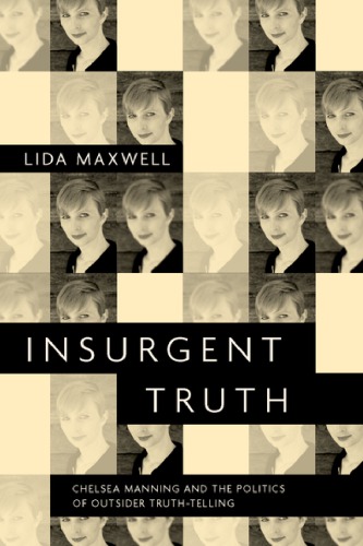 Insurgent Truth Chelsea Manning And The Politics Of Outsider Truthtelling Lida Maxwell