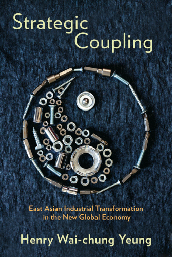 Strategic Coupling East Asian Industrial Transformation In The New Global Economy First Henry Waichung Yeung