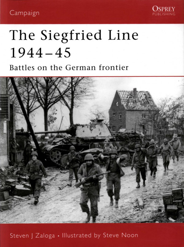 Osprey Campaign 181 The Siegfried Line 19441945 Battles On The German Frontier Steven J Zaloga