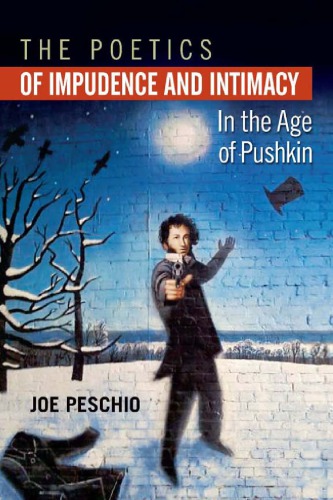 The Poetics Of Impudence And Intimacy In The Age Of Pushkin 1st Edition Joe Peschio