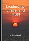 Leadership Ethics And Trust Cam Caldwell
