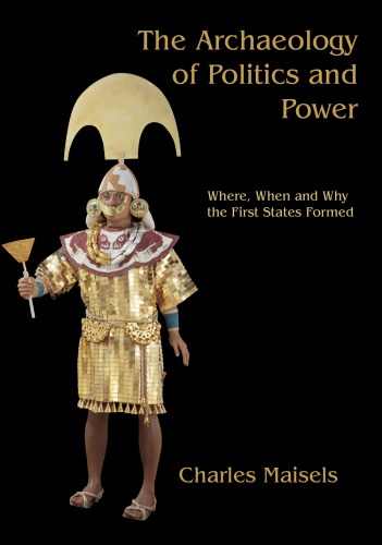 The Archaeology Of Politics And Power Where When And Why The First States Formed Charles Keith Maisels