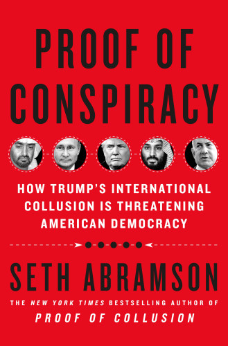 Proof Of Conspiracy How Trumps International Collusion Is Threatening American Democracy Seth Abramson