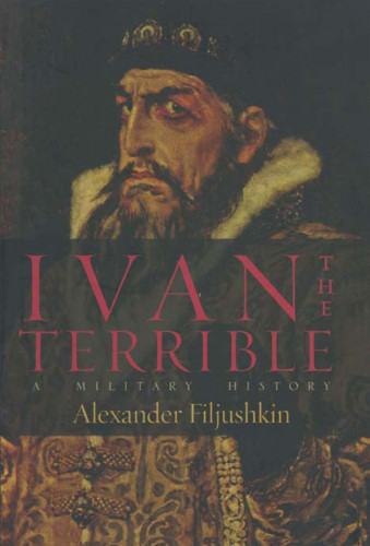 Ivan The Terrible A Military History Alexander Filjushkin