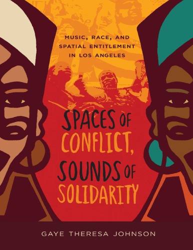 Spaces Of Conflict Sounds Of Solidarity Music Race And Spatial Entitlement In Los Angeles Gaye Theresa Johnson