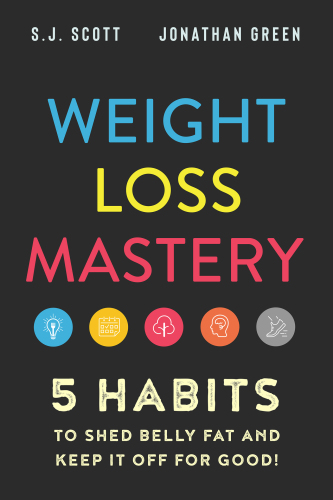 Weight Loss Mastery 5 Habits To Shed Belly Fat And Keep It Off For Good Sj Scott