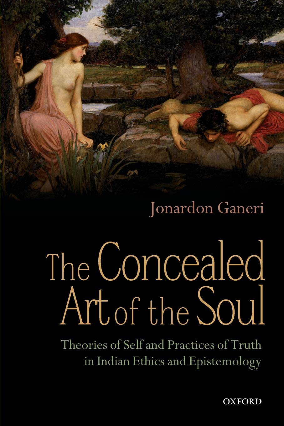 The Concealed Art Of The Soul Theories Of Self And Practices Of Truth In Indian Ethics And Epistemology Kindle Jonardon Ganeri