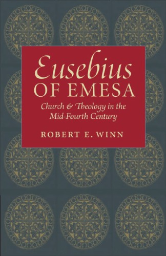 Eusebius Of Emesa Church And Theology In The Midfourth Century Robert E Winn