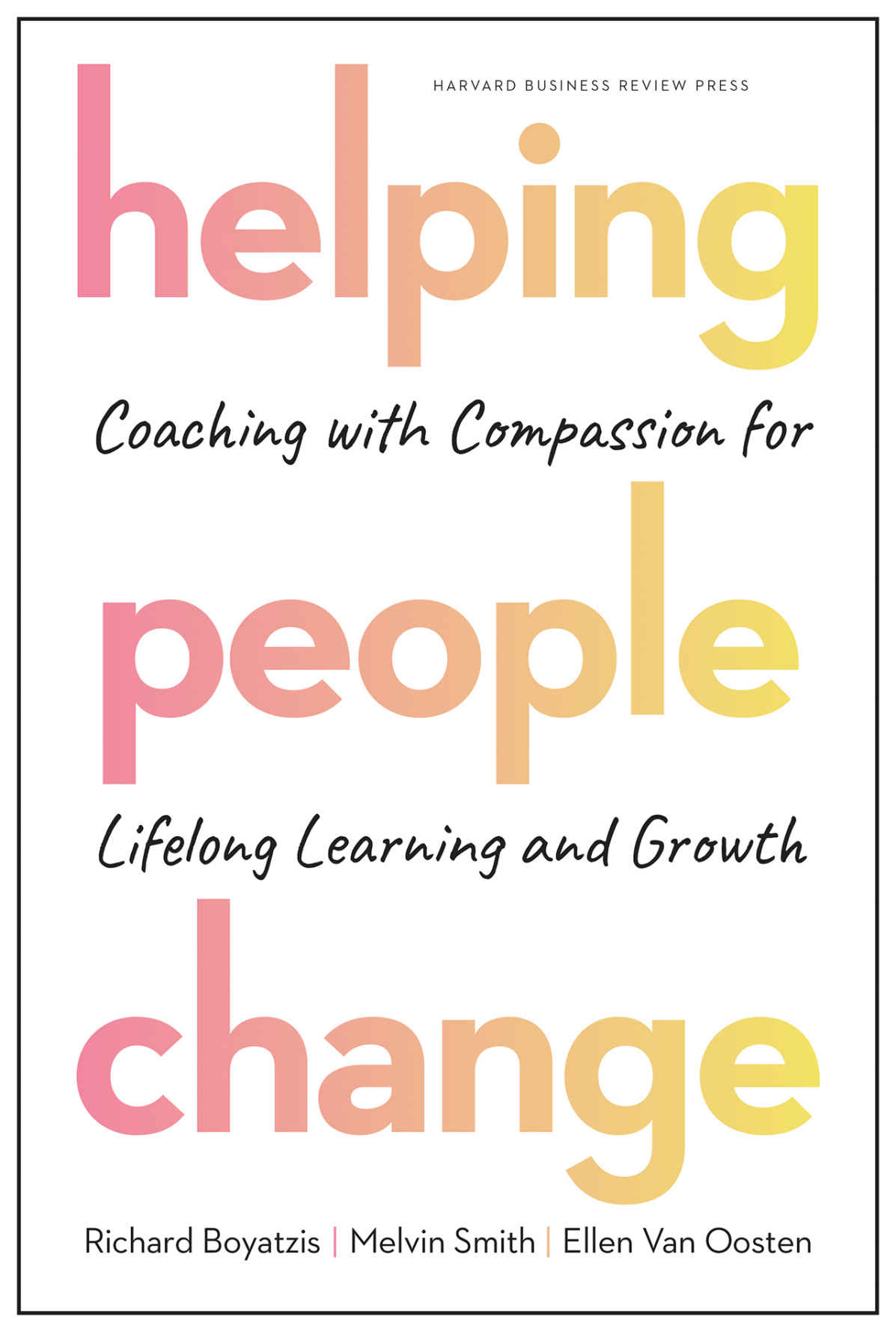 Helping People Change Coaching With Compassion For Lifelong Learning And Growth Ellen Van Oosten Melvin L Smith Richard Boyatzis
