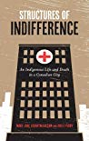 Structures Of Indifference An Indigenous Life And Death In A Canadian City 1st Mary Jane Logan Mccallum Adele Perry