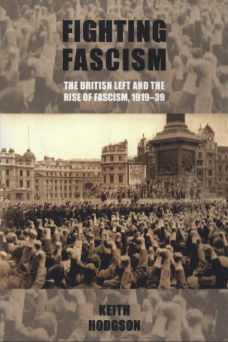 Fighting Fascism The British Left And The Rise Of Fascism 191939 Keith Hodgson