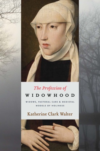The Profession Of Widowhood Widows Pastoral Care And Medieval Models Of Holiness Katherine Clark Walter