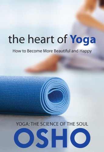 The Heart Of Yoga How To Become More Beautiful And Happy Osho