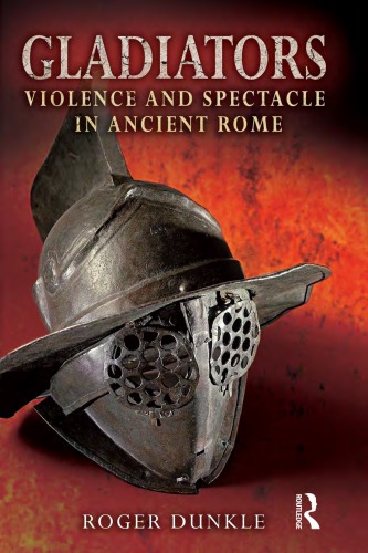 Gladiators Violence And Spectacle In Ancient Rome Roger Dunkle
