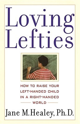 Loving Lefties How To Raise Your Lefthanded Child In A Righthanded World Paperback Jane M Healey
