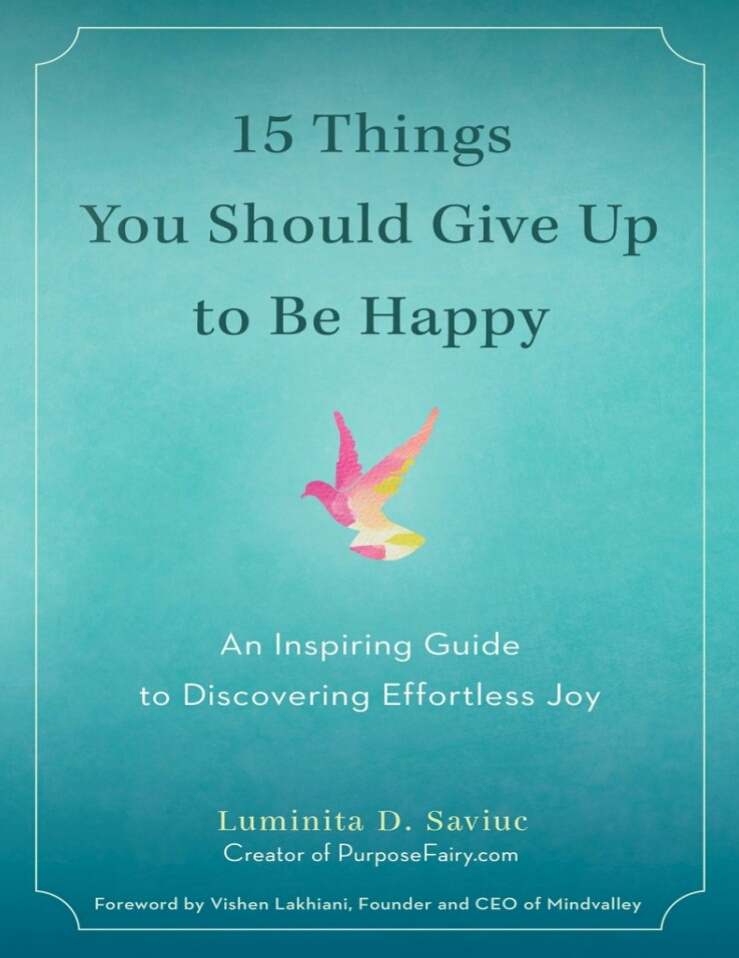 15 Things You Should Give Up To Be Happy An Inspiring Guide To Discovering Effortless Joy 1st Edition Luminita D Saviuc