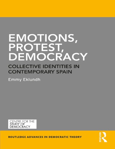 Emotions Protest Democracy Collective Identities In Contemporary Spain Emmy Eklundh