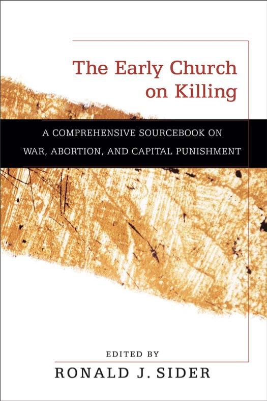 The Early Church On Killing A Comprehensive Sourcebook On War Abortion And Capital Punishment Ronald J Sider