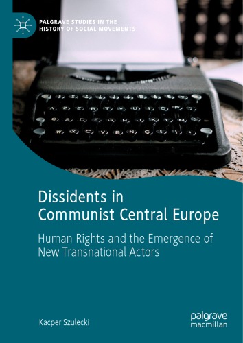 Dissidents In Communist Central Europe Human Rights And The Emergence Of New Transnational Actors Kacper Szulecki