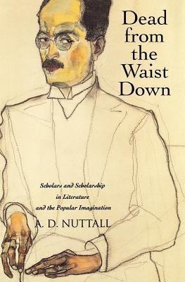 Dead From The Waist Down Scholars And Scholarship In Literature And The Popular Imagination Paperback Ad Nuttall