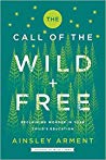 The Call Of The Wild And Free Reclaiming Wonder In Your Childs Education Hardcover Ainsley Arment