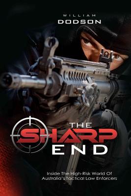 The Sharp End Inside The Highrisk World Of Australias Tactical Law Enforcers William Dodson